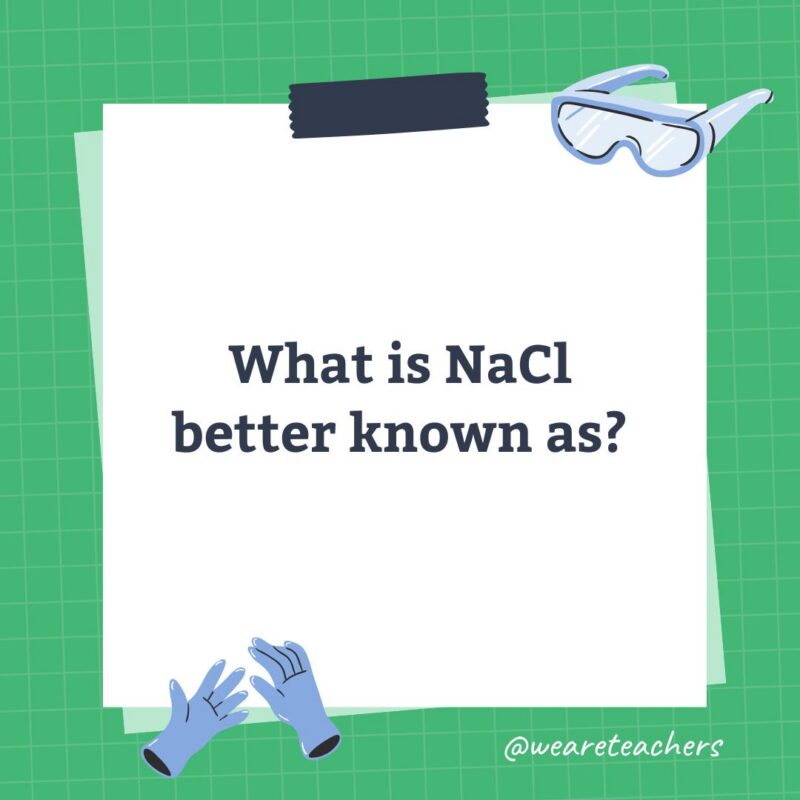 an image of a science trivia question for kids that states: What is NaCl better known as?