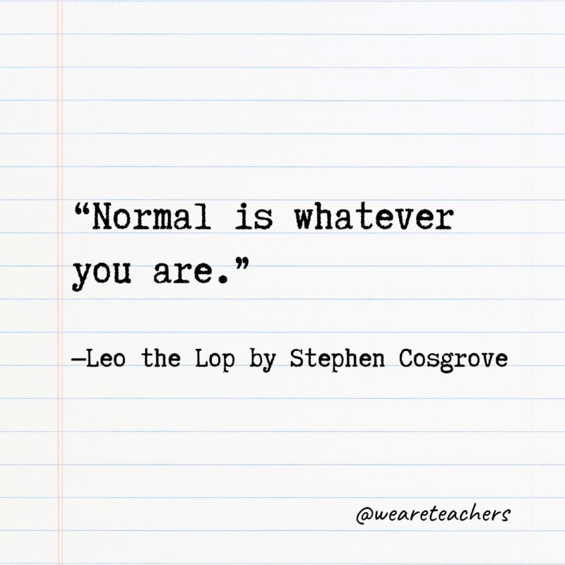 Normal is whatever you are.