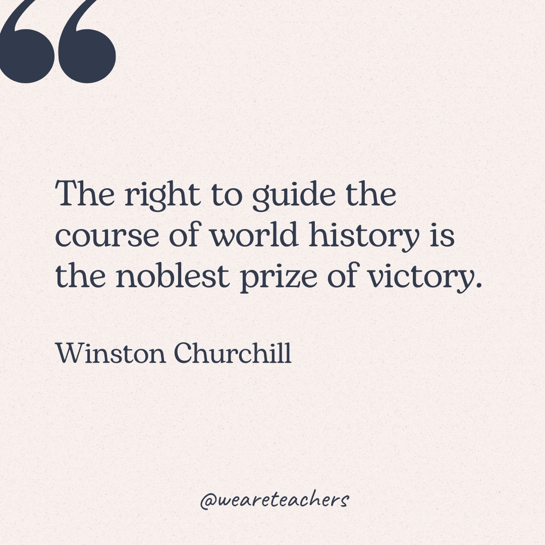The right to guide the course of world history is the noblest prize of victory. -Winston Churchill
