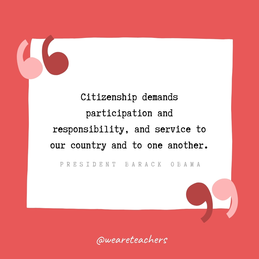Citizenship demands participation and responsibility, and service to our country and to one another. -President Barack Obama- volunteering quotes