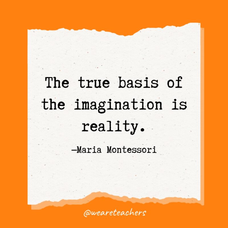 The true basis of the imagination is reality.