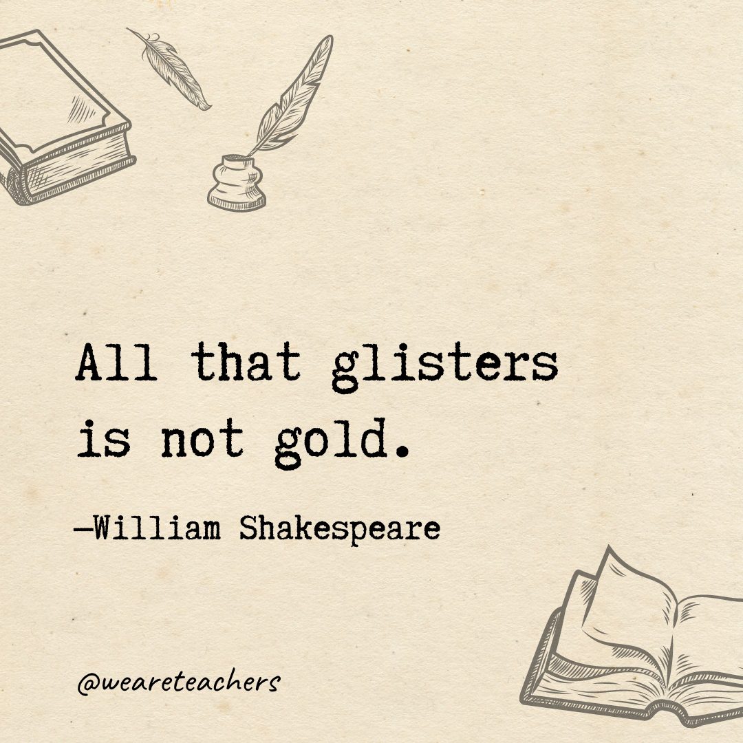 All that glisters is not gold.- Shakespeare quotes