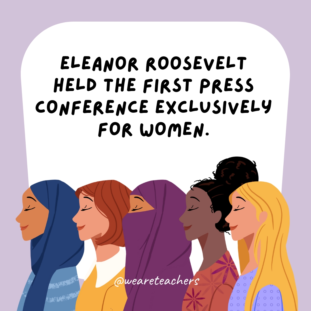 Eleanor Roosevelt held the first press conference exclusively for women.
