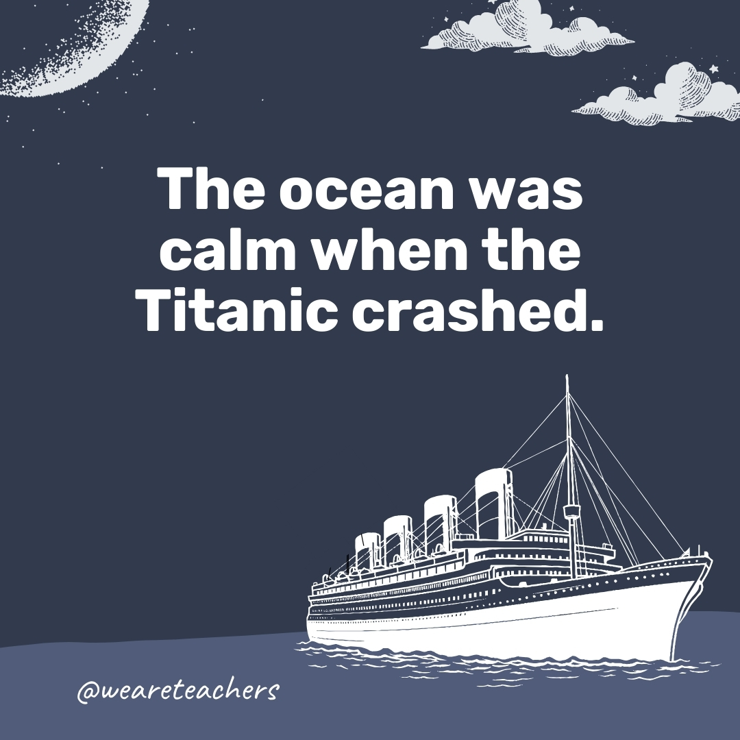 The ocean was calm when the Titanic crashed. 