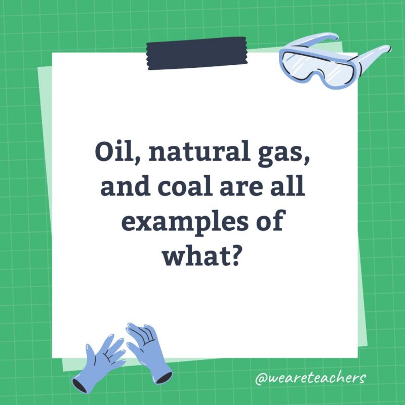 an image of a science trivia question for kids that states: Oil, natural gas, and coal are all examples of what?