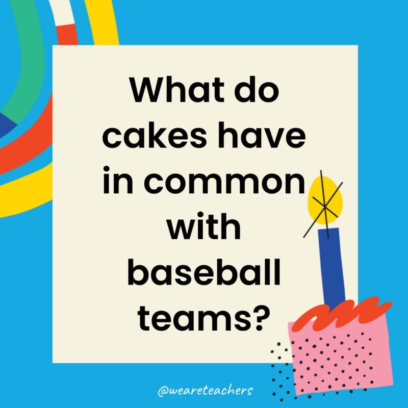 Birthday Jokes for Kids What do cakes have in common with baseball teams?