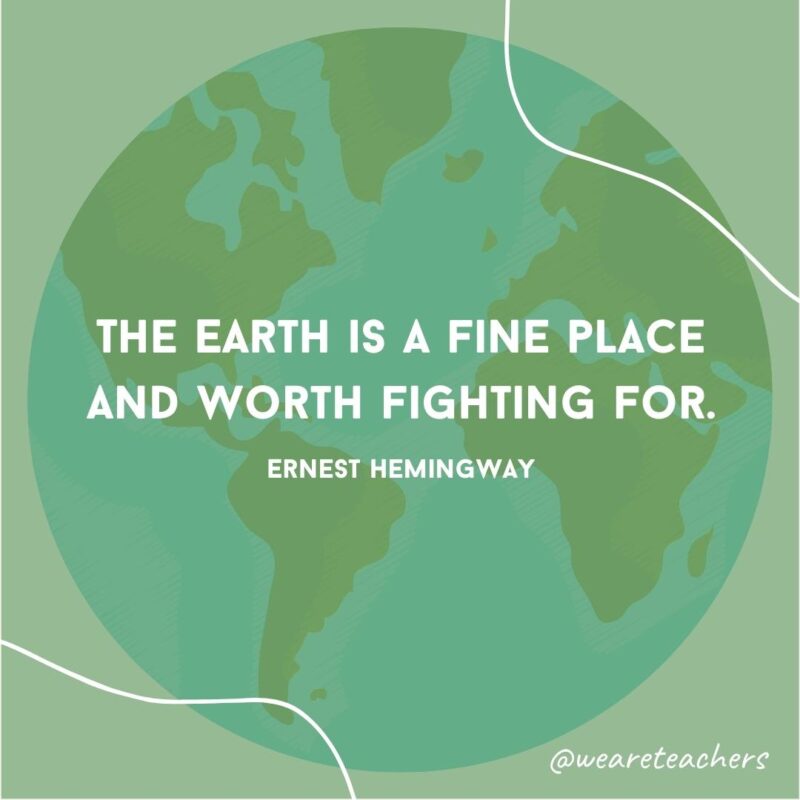The Earth is a fine place and worth fighting for.- earth day quotes