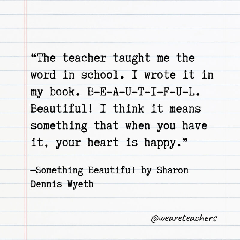 The teacher taught me the word in school. I wrote it in my book. B-E-A-U-T-I-F-U-L. Beautiful! I think it means something that when you have it, your heart is happy.