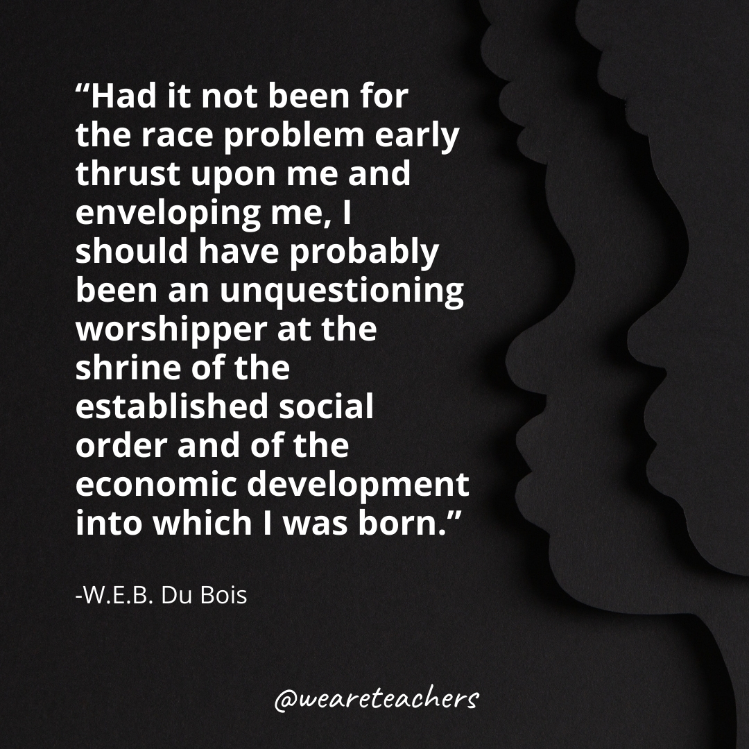 Had it not been for the race problem early thrust upon me and enveloping me, I should have probably been an unquestioning worshipper at the shrine of the established social order and of the economic development into which I was born.