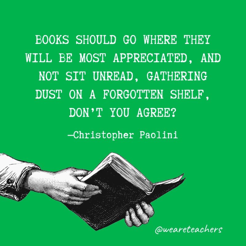 Quotes about reading - Books should go where they will be most appreciated, and not sit unread, gathering dust on a forgotten shelf, don’t you agree?