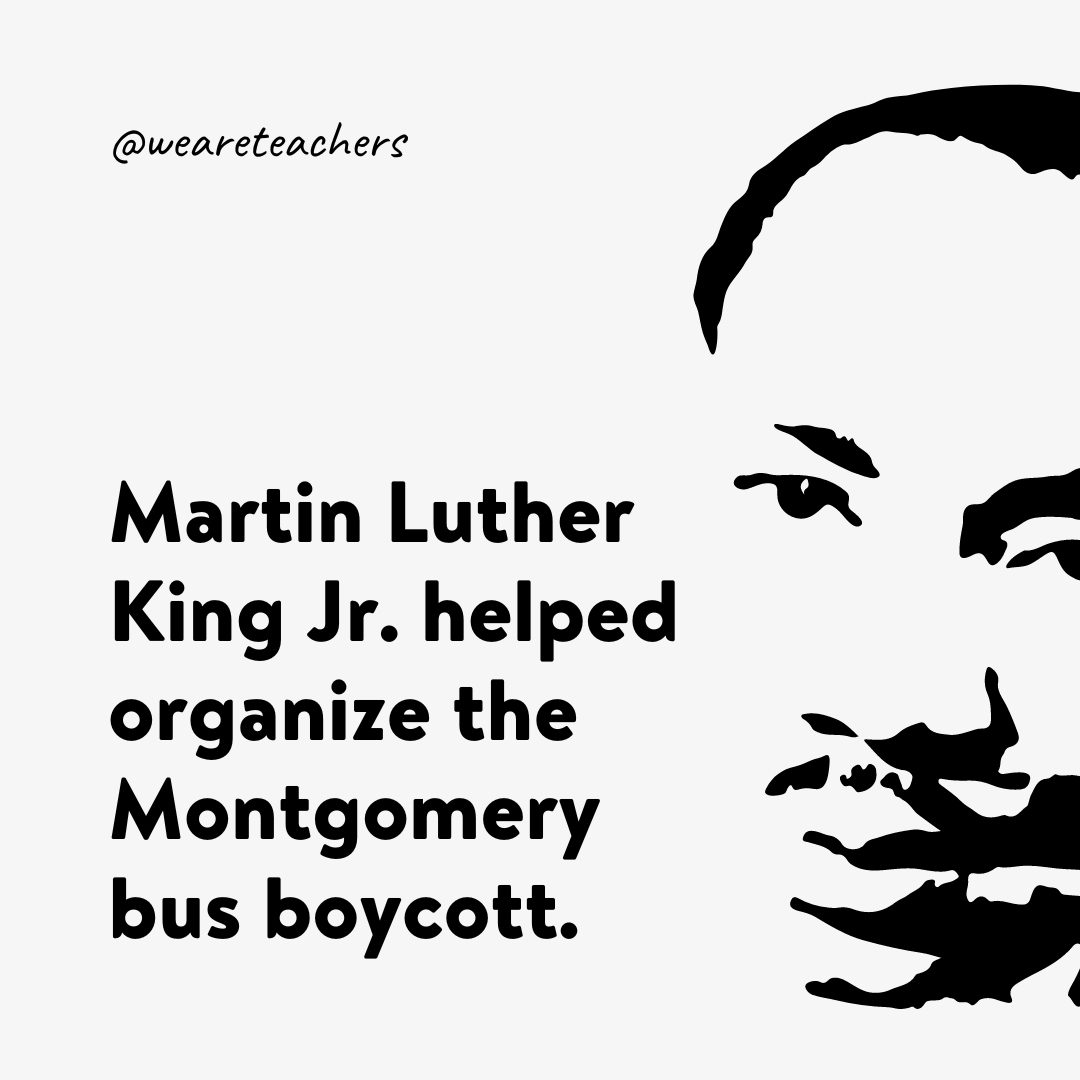 Martin Luther King Jr. helped organize the Montgomery bus boycott.