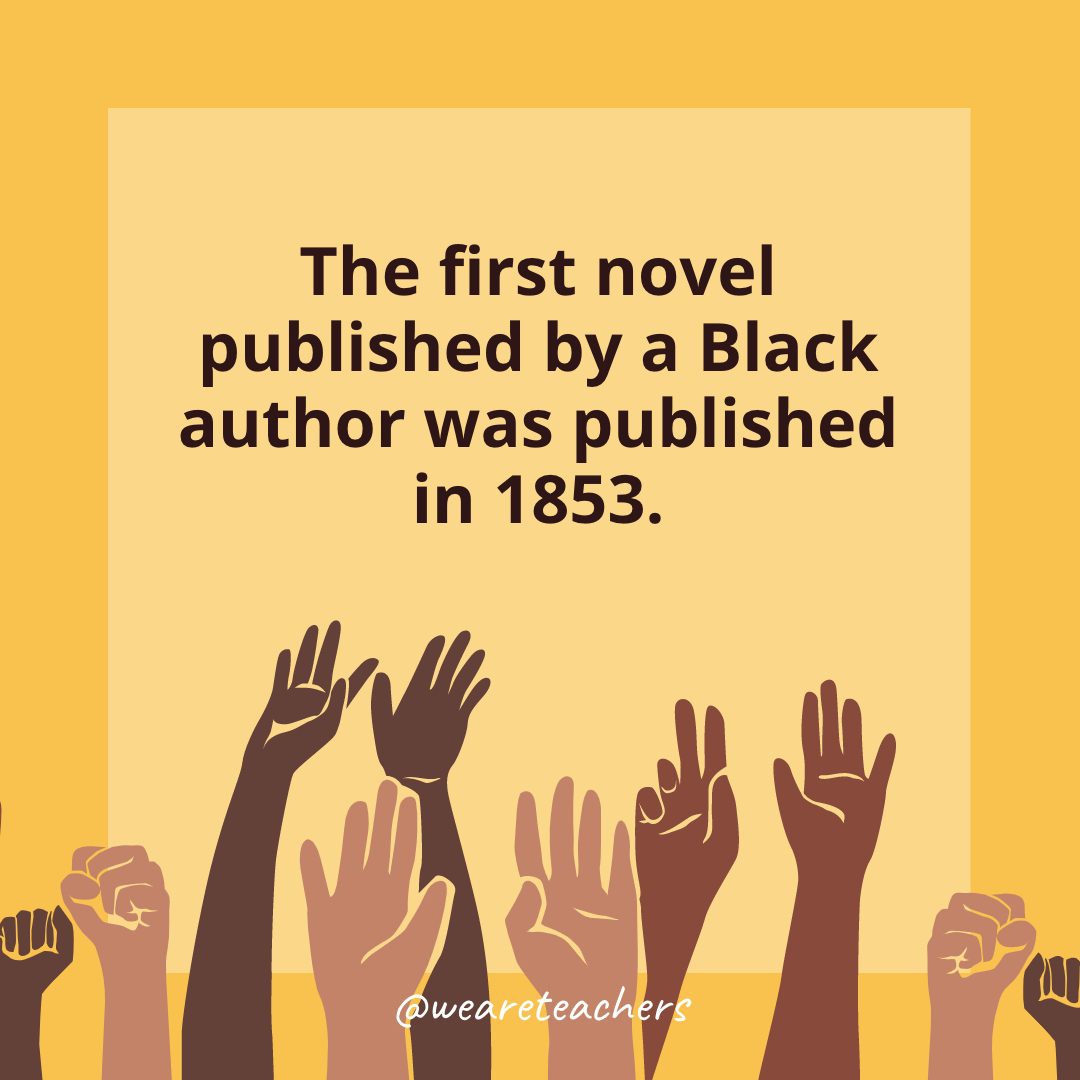 The first novel published by a Black author was published in 1853.- Black History Month Facts