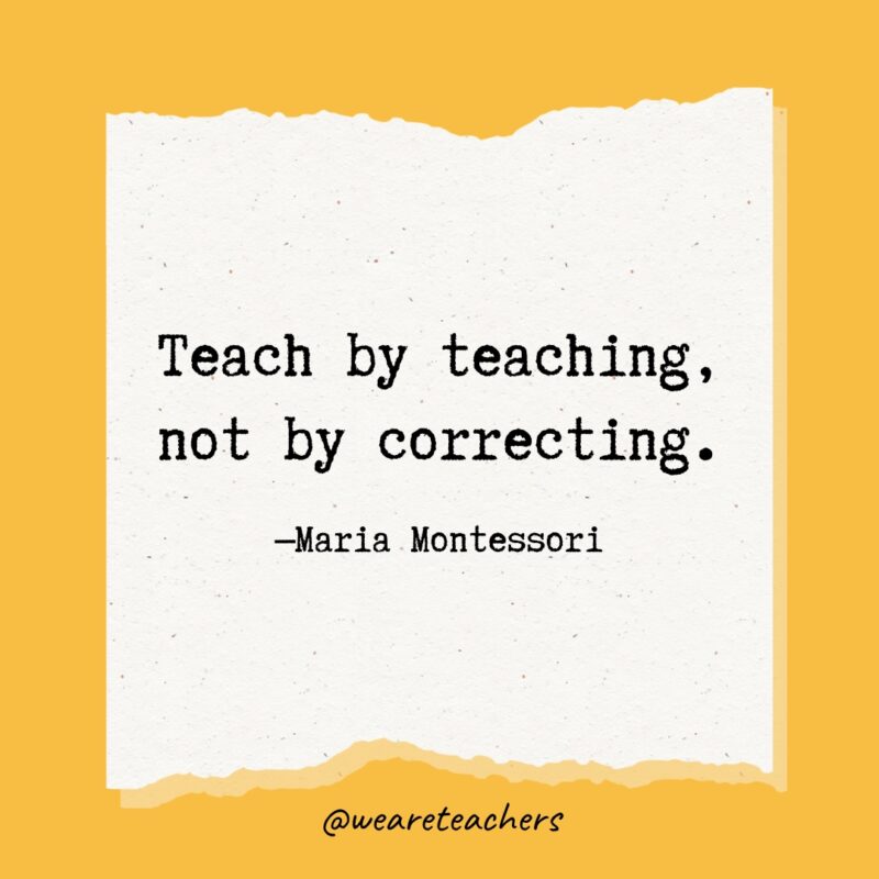 Teach by teaching, not by correcting.