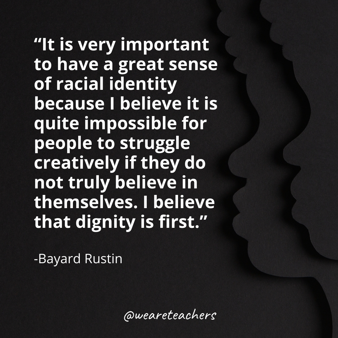 It is very important to have a great sense of racial identity because I believe it is quite impossible for people to struggle creatively if they do not truly believe in themselves. I believe that dignity is first.