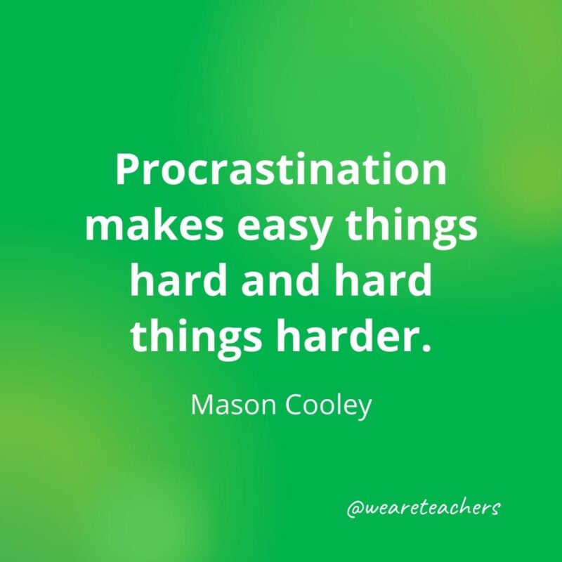 Procrastination makes easy things hard and hard things harder. —Mason Cooley, motivational quotes