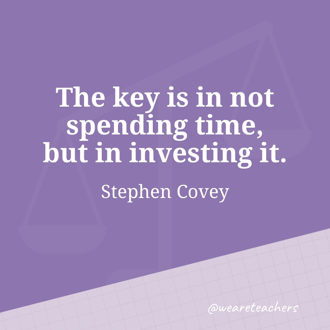 The key is in not spending time, but in investing it. —Stephen Covey- work life balance quotes