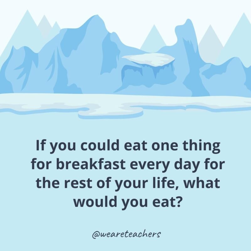 If you could eat one thing for breakfast every day for the rest of your life, what would you eat?