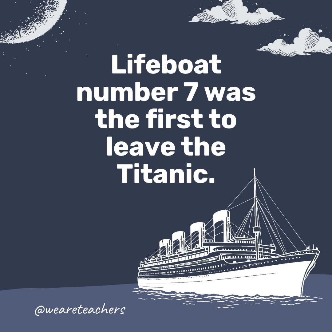 Lifeboat number 7 was the first to leave the Titanic. 