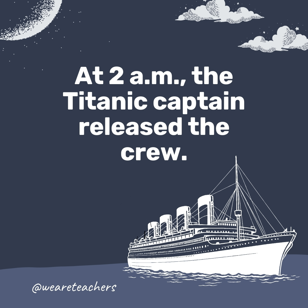 At 2 a.m., the Titanic captain released the crew. - titanic facts