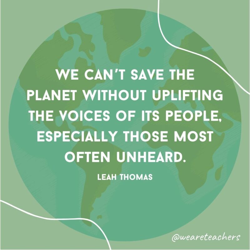 We can't save the planet without uplifting the voices of its people, especially those most often unheard.- earth day quotes