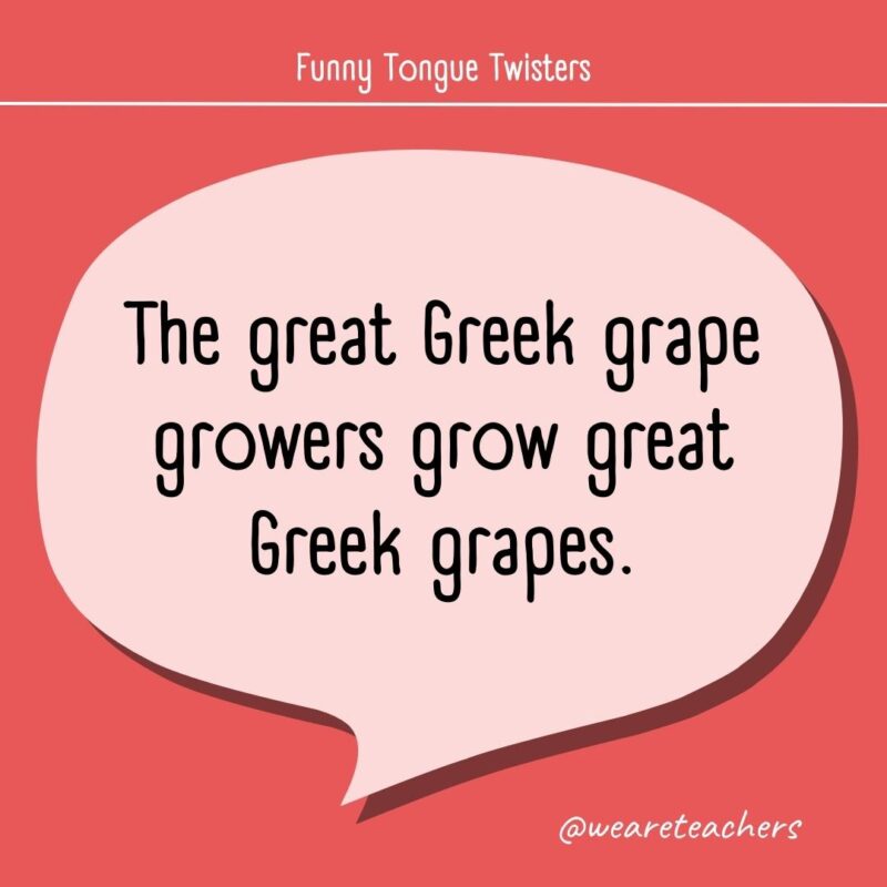 The great Greek grape growers grow great Greek grapes.