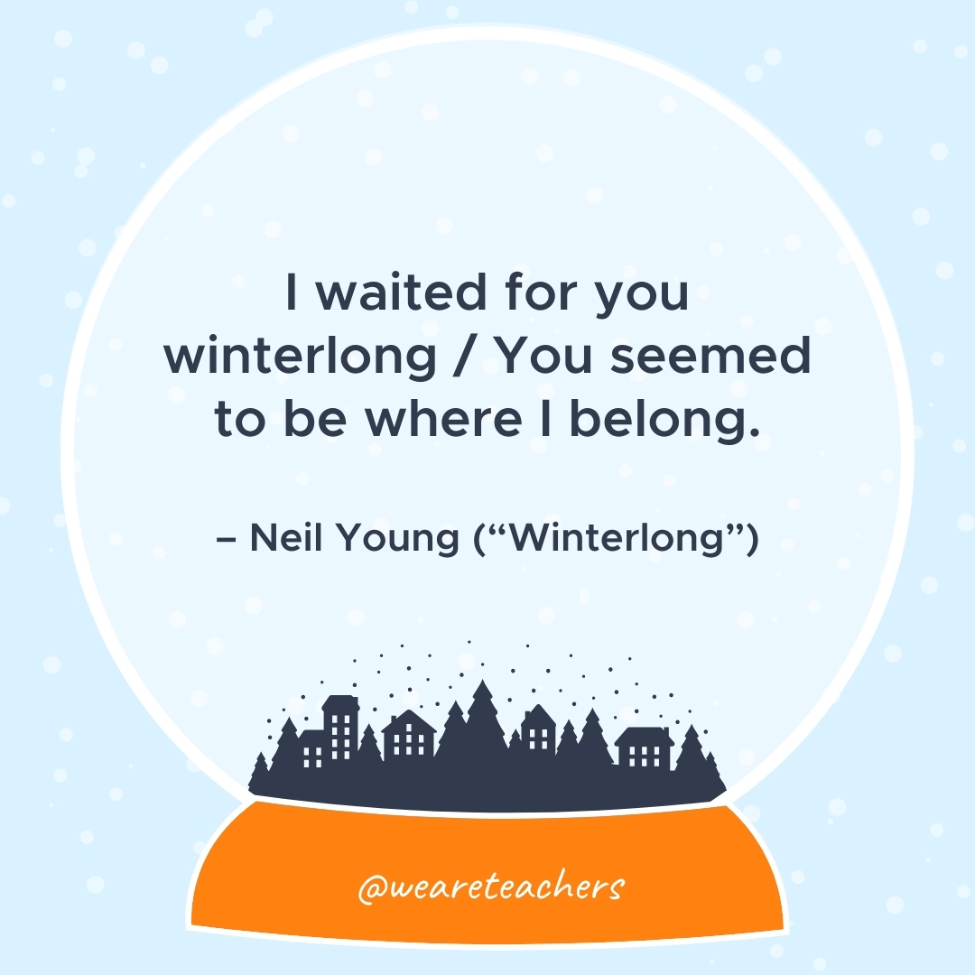 I waited for you winterlong / You seemed to be where I belong. – Neil Young ("Winterlong")- winter quotes