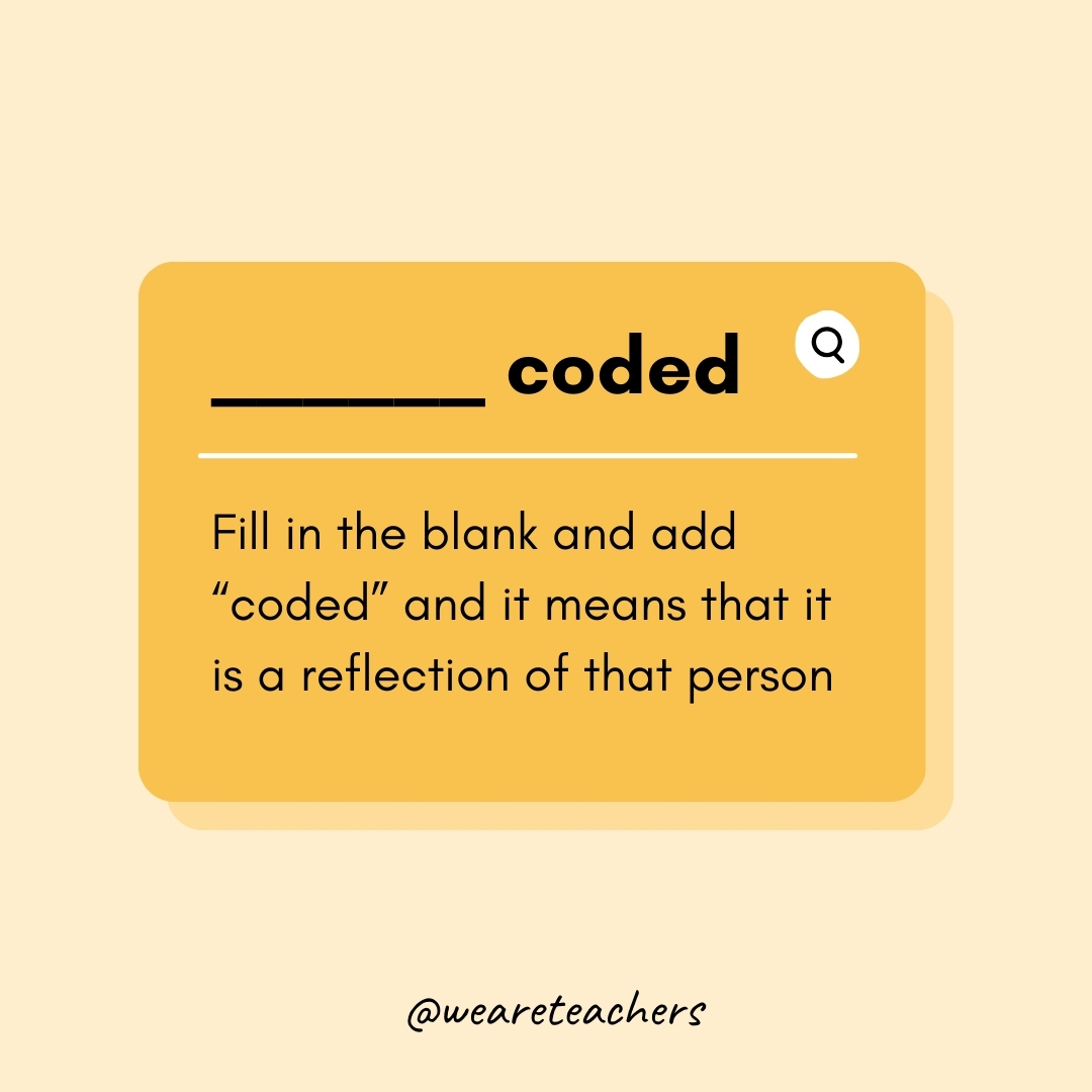 ____________ coded

Fill in the blank and add "coded" and it means that it is a reflection of that person- Teen Slang
