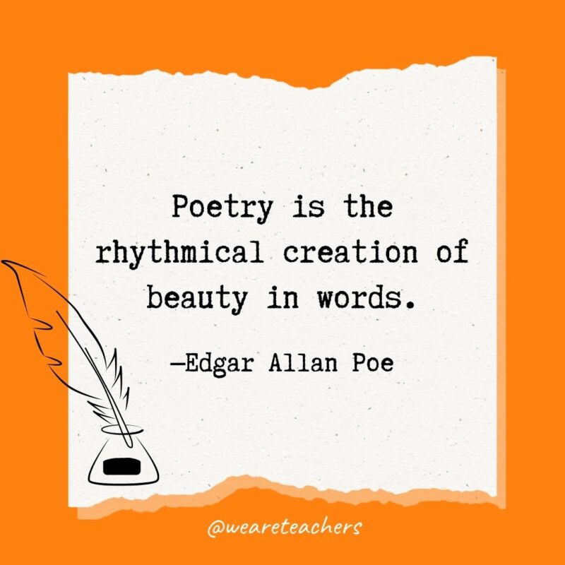 Poetry is the rhythmical creation of beauty in words. —Edgar Allan Poe