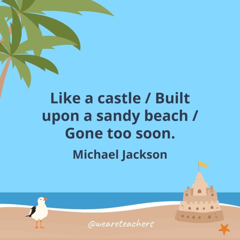 Like a castle / Built upon a sandy beach / Gone too soon.- beach quotes