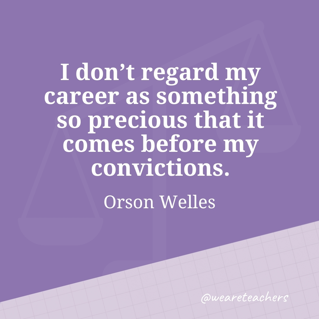 I don't regard my career as something so precious that it comes before my convictions. —Orson Welles- work life balance quotes