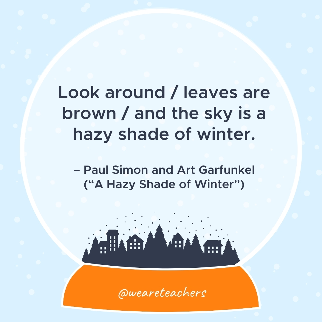 Look around / leaves are brown / and the sky is a hazy shade of winter. – Paul Simon and Art Garfunkel ("A Hazy Shade of Winter") 
