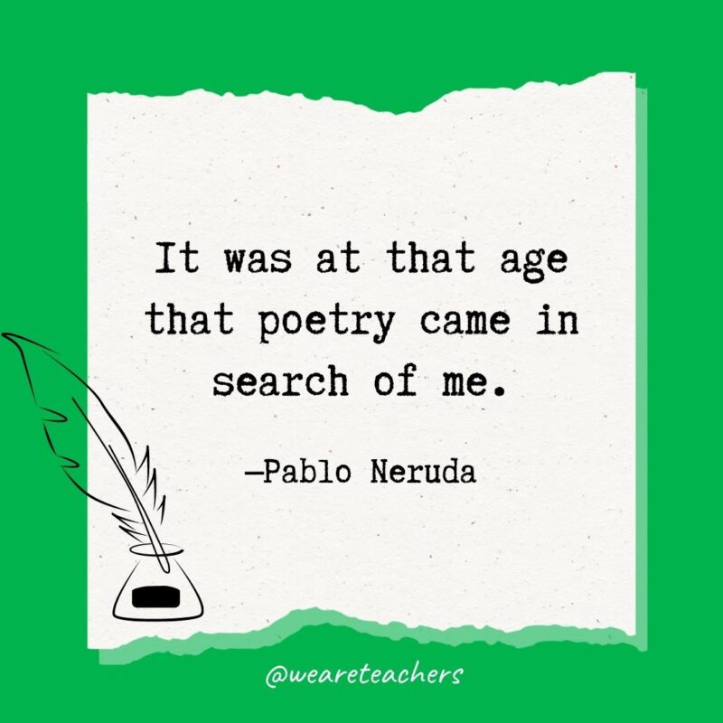 It was at that age that poetry came in search of me. —Pablo Neruda- poetry quotes