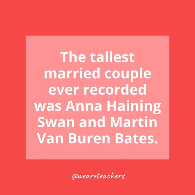 The tallest married couple ever recorded was Anna Haining Swan and Martin Van Buren Bates.