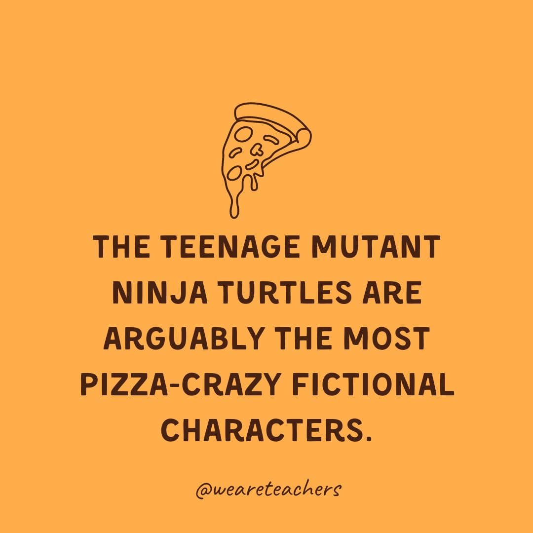 The Teenage Mutant Ninja Turtles are arguably the most pizza-crazy fictional characters. 