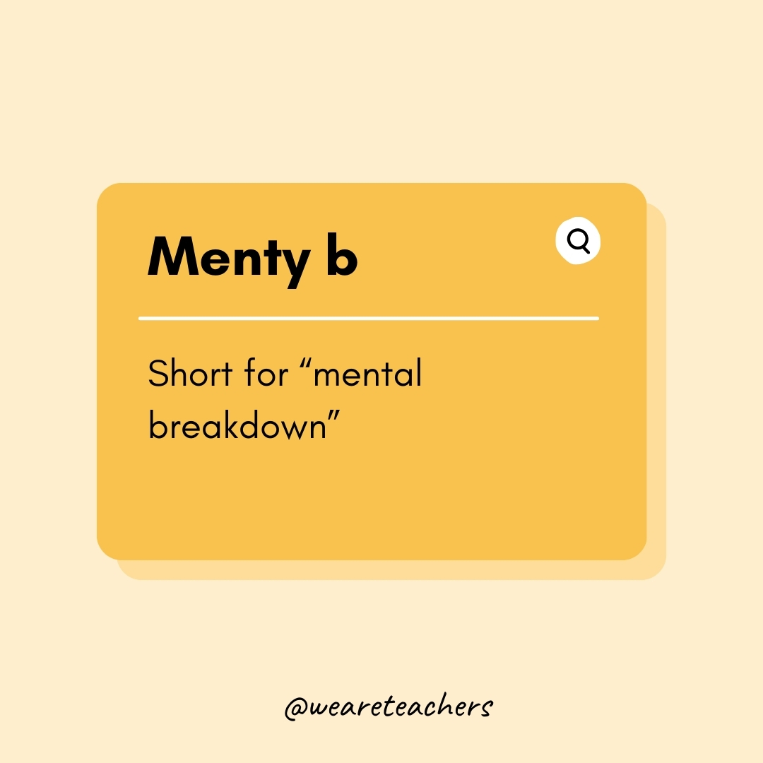 Menty b

Short for “mental breakdown”