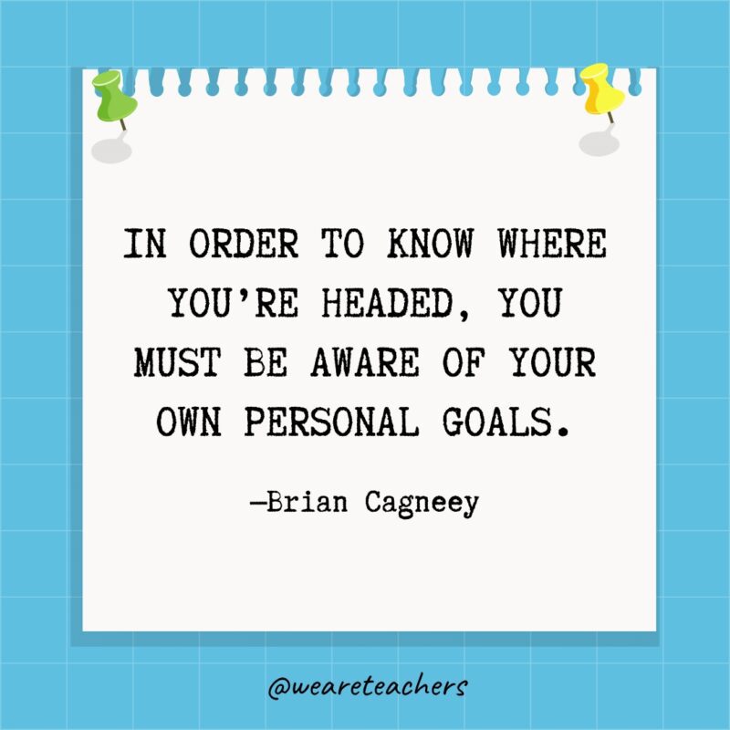 In order to know where you're headed, you must be aware of your own personal goals.