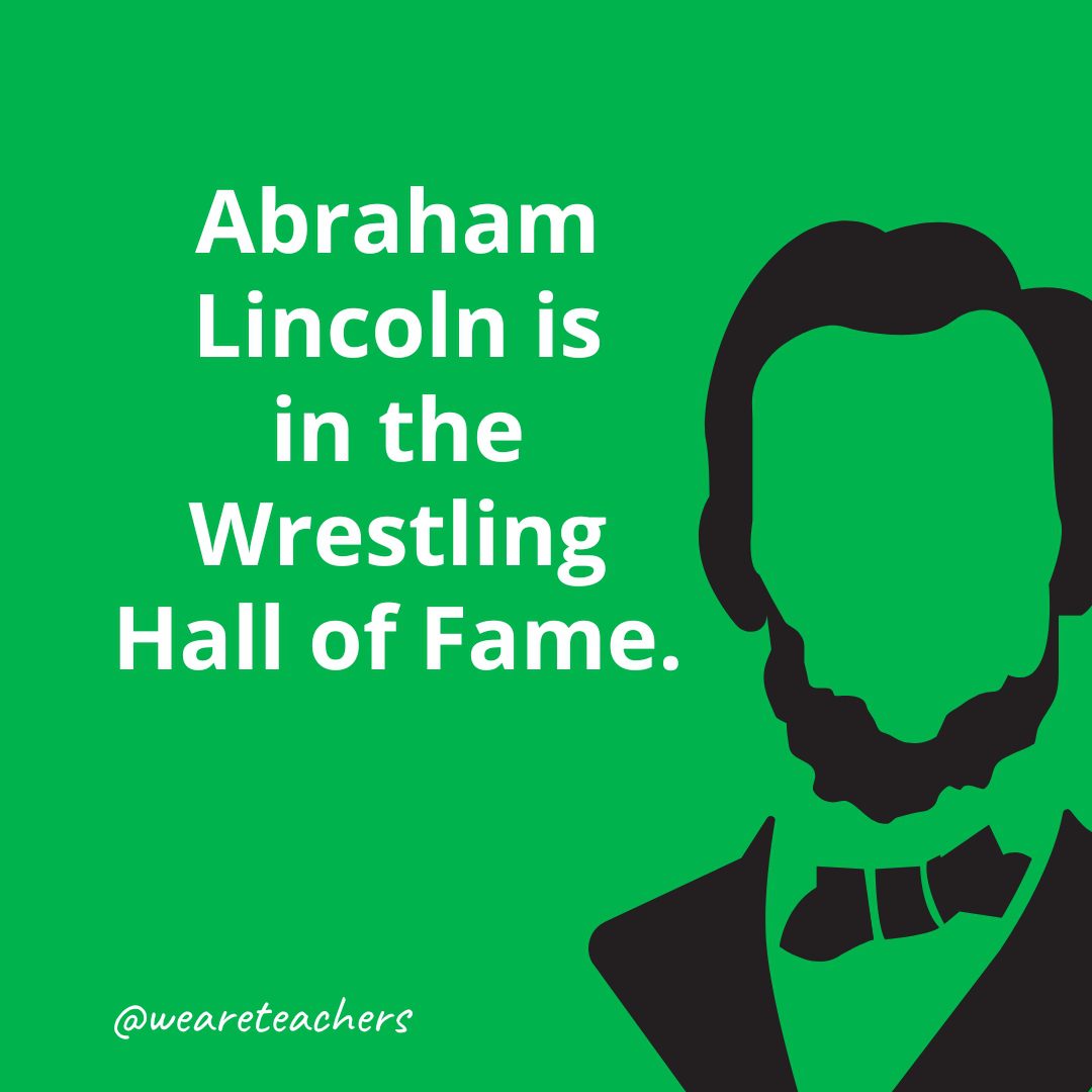 Abraham Lincoln is in the Wrestling Hall of Fame.