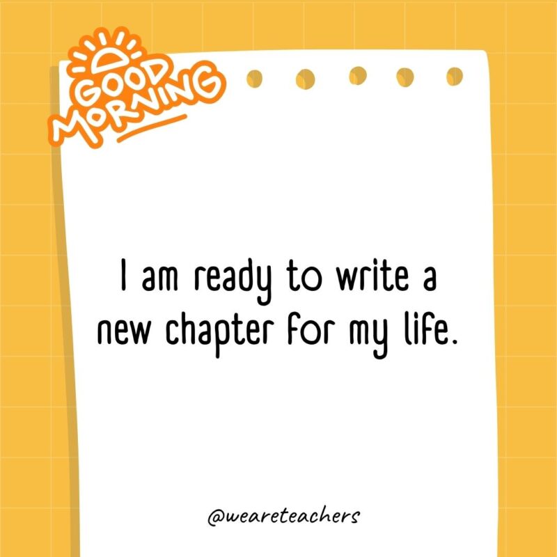 I am ready to write a new chapter for my life.
