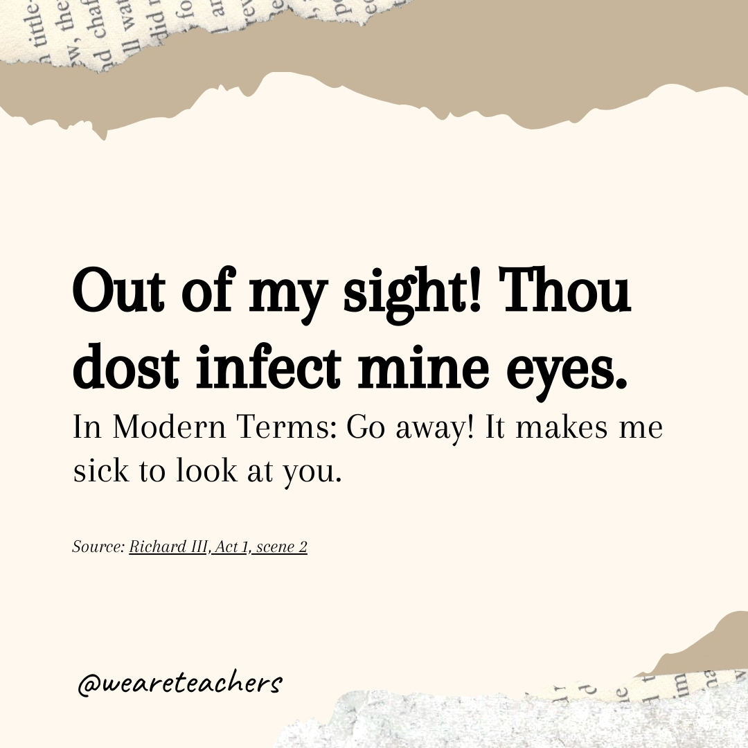 Out of my sight! Thou dost infect mine eyes. 