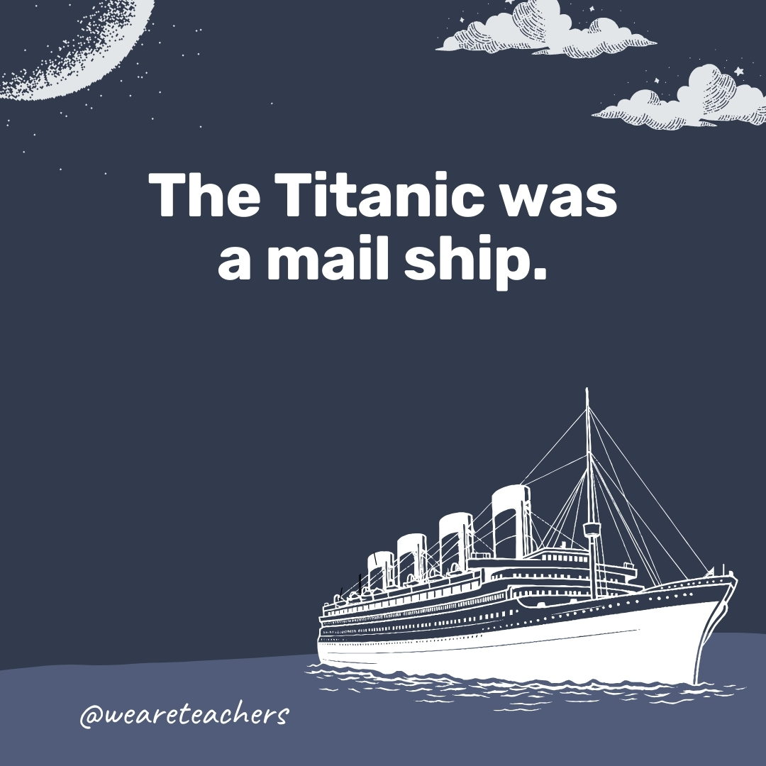 The Titanic was a mail ship.