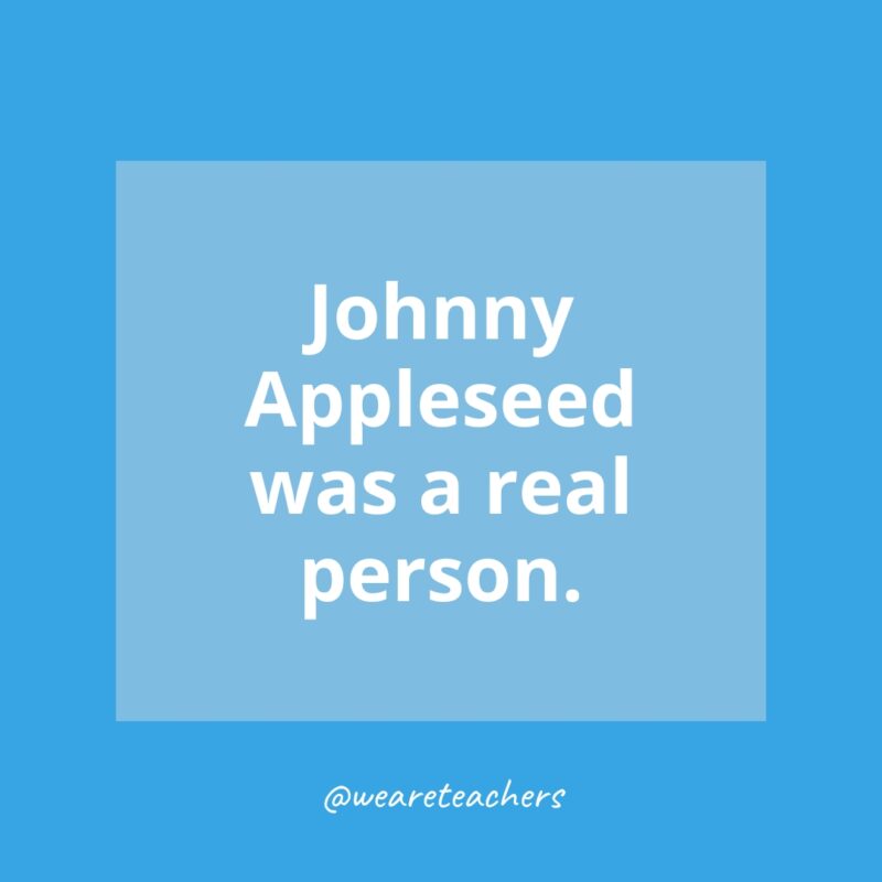 Johnny Appleseed was a real person.- history facts for kids
