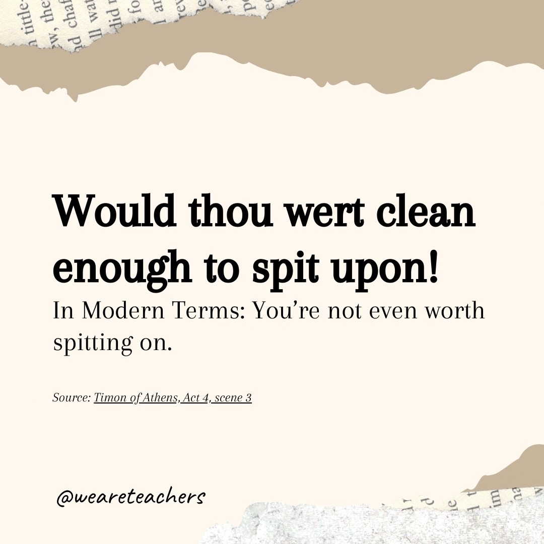 Would thou wert clean enough to spit upon! 