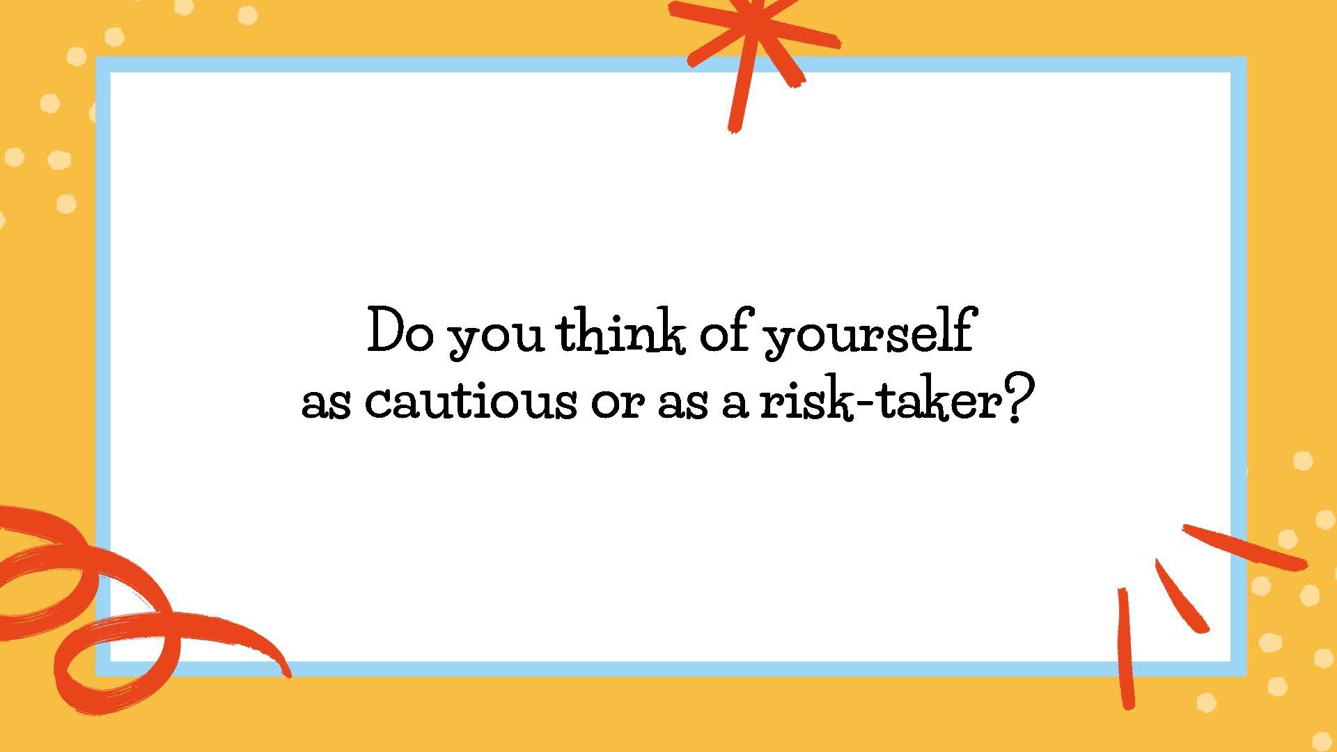 Do you think of yourself as cautious or as a risk-taker?