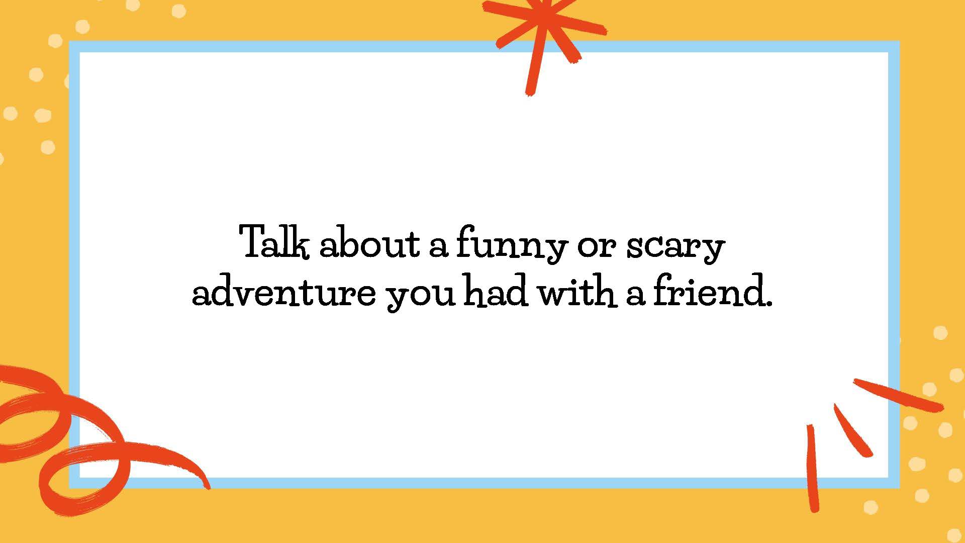 Talk about a funny or scary adventure you had with a friend.