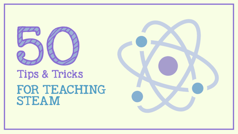 50 tips, tricks and ideas for teaching STEAM