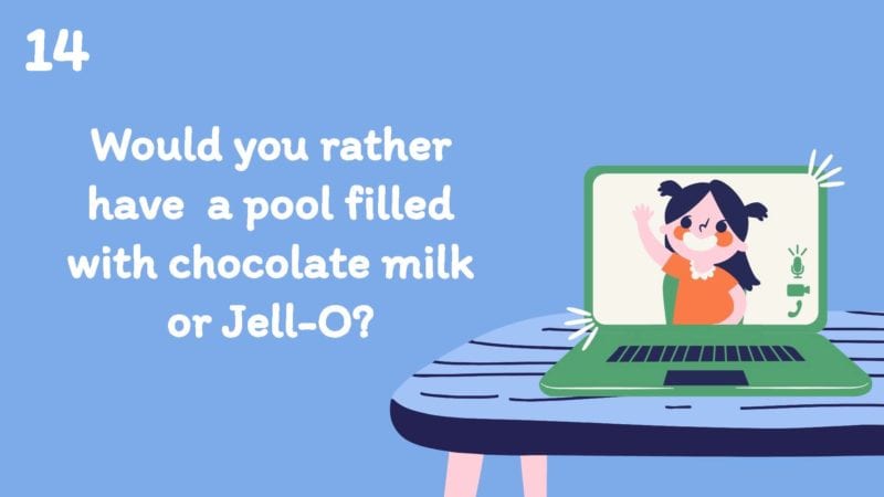 Would you rather have a pool filled with chocolate milk or Jell-O?
