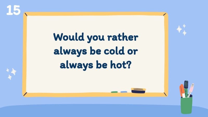 Would you rather always be cold or always be hot?