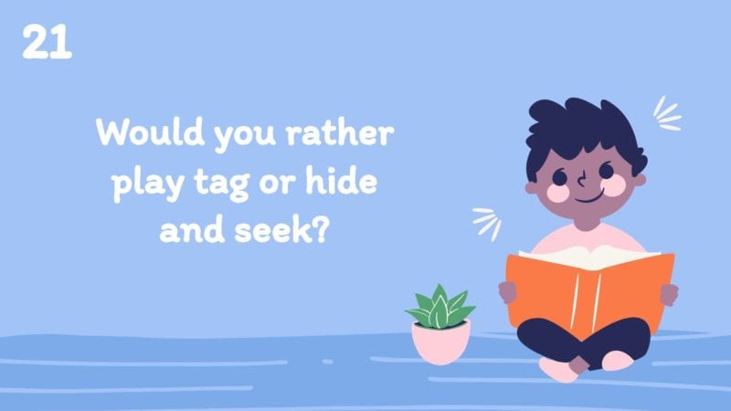 Would you rather play tag or hide and seek?