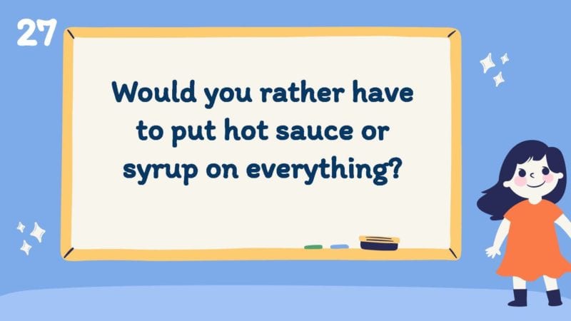 Would you rather have to put hot sauce or syrup on everything?