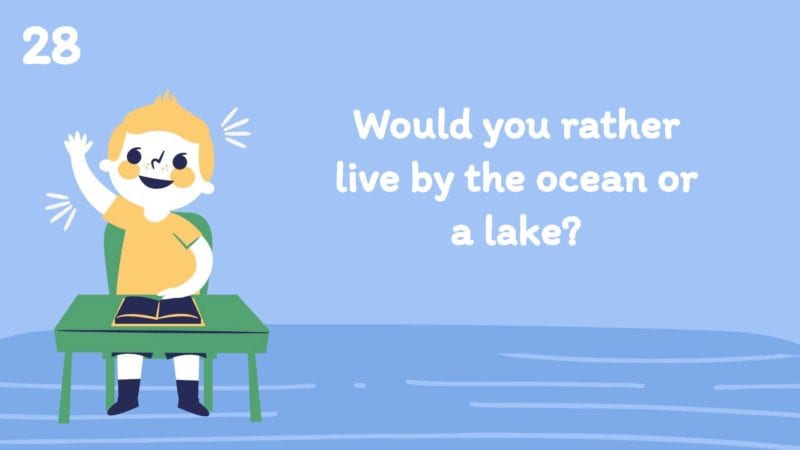 Would you rather live by the ocean or a lake?